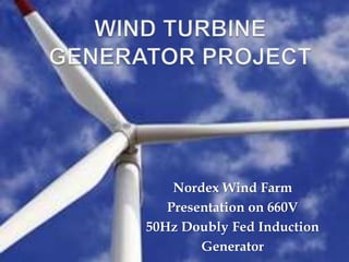 Nordex Wind Farm
Presentation on 660V
50Hz Doubly Fed Induction
Generator
 