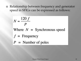  Relationship between frequency and generator
speed in SFIGs can be expressed as follows:
Dorper Wind Farm Project 20
 