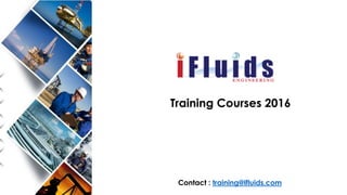 Training Courses 2016
Contact : training@ifluids.com
 