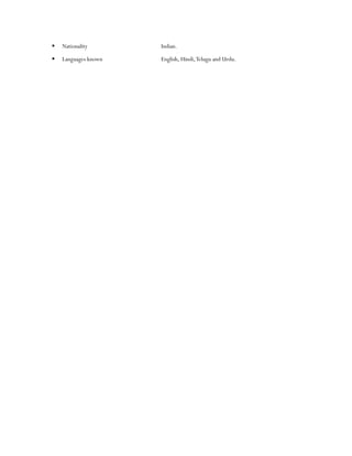  Nationality Indian.
 Languages known English, Hindi,Telugu and Urdu.
 