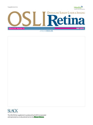 This OSLI Retina supplement is produced by SLACK Incorporated
and sponsored as an educational service by Alimera Sciences.
May 2016Volume 46 • Number 10
Cited in MEDLINE
Supplement to
Healio.com/OSLIRetina
 