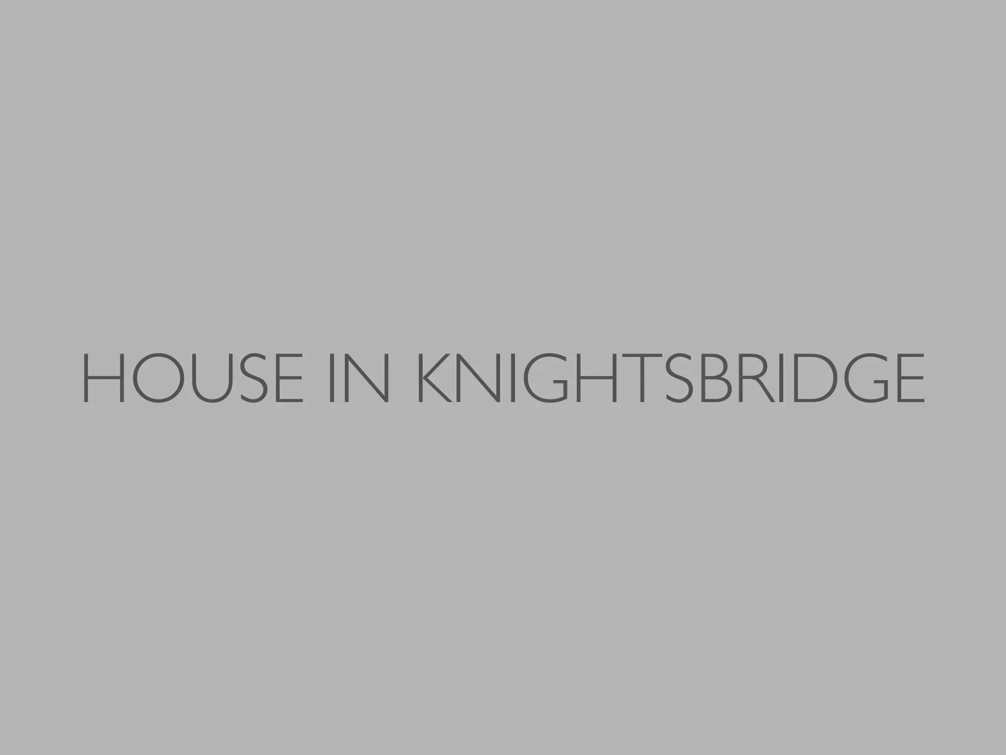HOUSE IN KNIGHTSBRIDGE
 