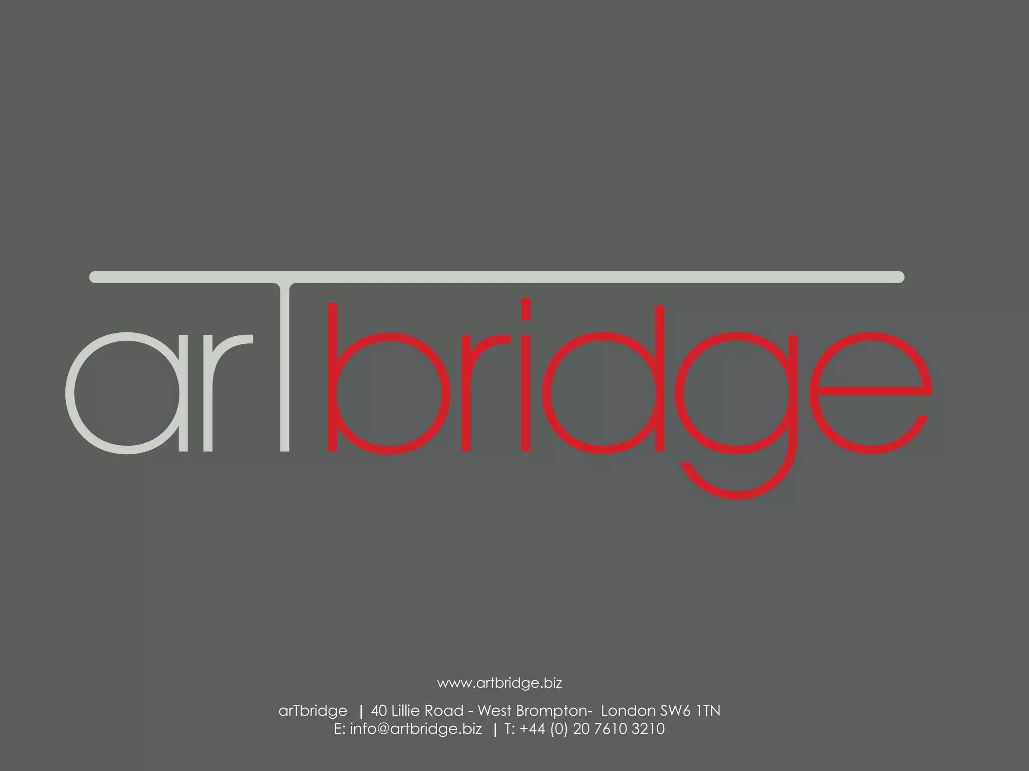 www.artbridge.biz
arTbridge | 40 Lillie Road - West Brompton- London SW6 1TN
E: info@artbridge.biz | T: +44 (0) 20 7610 3210
 