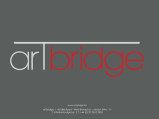 www.artbridge.biz
arTbridge | 40 Lillie Road - West Brompton- London SW6 1TN
E: info@artbridge.biz | T: +44 (0) 20 7610 3210
 