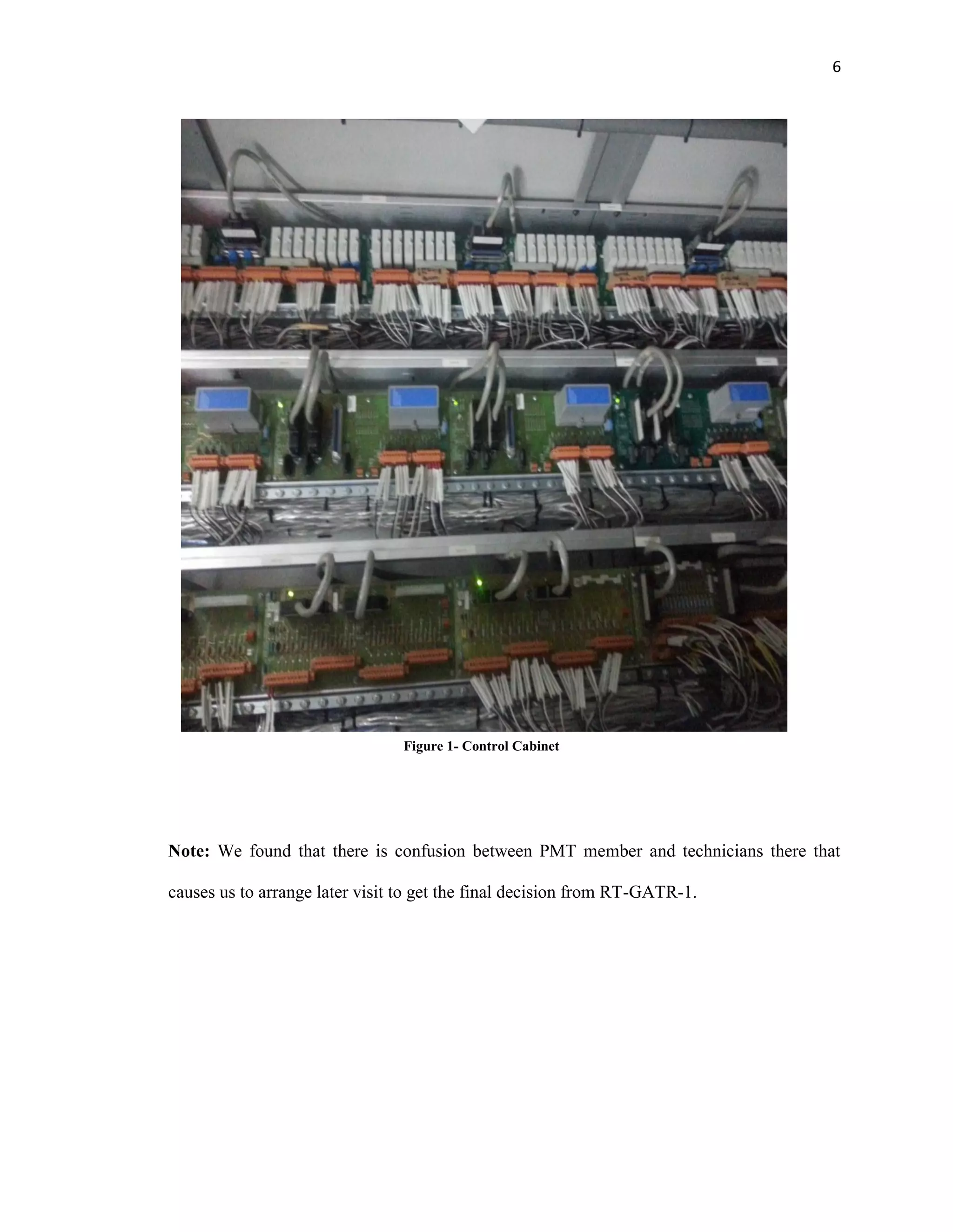 6
Note: We found that there is confusion between PMT member and technicians there that
causes us to arrange later visit to get the final decision from RT-GATR-1.
Figure 1- Control Cabinet
 
