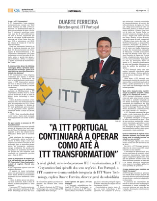 INTERMAIL8 QUARTA-FEIRA
2 de Março de 2011
OO qquuee éé aa IITTTT CCoorrppoorraattiioonn??
A ITT Corporation é uma empresa
norte-americana cotada em Wall
Street. Fundada em 1926, a ITT Cor-
poration é a multinacional líder na
área das tecnologias da água e de de-
fesa. A empresa americana conta
com mais de 40 mil colaboradores
em todo o mundo, espalhados por
mais de 120 países. A sede central en-
contra-se em White Plains, Nova Ior-
que, EUA, e apresentou, em 2010,
um volume de vendas de 11 mil mi-
lhões de dólares.
Com um património histórico na
área da inovação (investiu em 2010
mais 6% do seu turnover em Inves-
tigação & Desenvolvimento), a ITT
Corporation desempenha um papel
importante em três mercados de pri-
meiro plano: a gestão das águas e
águas residuais, a defesa e a seguran-
ça global, o controlo do movimento e
dos fluxos.
AA eemmpprreessaa rreeúúnnee áárreeaass ttããoo ddiissttiinnttaass
ccoommoo áágguuaa,, ddeeffeessaa ee pprroodduuttooss iinndduuss--
ttrriiaaiiss ddee aallttaa tteeccnnoollooggiiaa.. QQuuaaiiss aass rraa--
zzõõeess hhiissttóórriiccaass ppaarraa eessttaass áárreeaass ddee aacc--
ttiivviiddaaddee ttããoo ddiissttiinnttaass??
A ITT Corporation é uma empresa
centenária que seguiu o modelo
multi-indústria e multi-sector tão
caro às multinacionais norte-ameri-
canas. A ITT Corporation operou,
até final da década de 80, nos secto-
res de turismo, financeiro, telecom
e industrial.
Após um processo de redimensio-
namento da Multinacional, a ITT
Corporation decidiu focar-se, desde
o início da década de 90, na área da
defesa, water technology e movi-
mento.
A área da defesa constituiu a fun-
dação da ITT e está muito baseada no
nível de resultados nos EUA. A área
de water technology é a divisão da
ITT mais globalizada após uma polí-
tica de aquisições muito agressiva
conduzida desde o início da década
de 90.
A ITT é hoje reconhecida global-
mente como a marca mais avançada
tecnologicamente em water techno-
logy.
EEmm qquuee ccoonnssiissttee oo pprroocceessssoo ddee IITTTT
TTrraannssffoorrmmaattiioonn??
A ITT Corporation executará spinoffs
isentos de impostos dos seus negó-
cios de Water Technology e dos seus
negócios na área das soluções de in-
formação e defesa para os accionis-
tas.
Após conclusão da transacção, a
ITT continuará a operar na Bolsa de
valores de Nova Iorque como uma
empresa que fornece soluções de alta
tecnologia para os mercados aeroes-
pacial, de transporte, ambiente,
energia e indústria. De acordo com
esse plano, os accionistas da ITT te-
rão acções nas três empresas após
conclusão da transacção prevista
para o final de 2011.
QQuuaaiiss aass ppeerrssppeeccttiivvaass ddee nneeggóócciioo ppaa--
rraa aass ttrrêêss ssppiinn--ooffffss qquuee vvããoo nnaasscceerr ddaa
IITTTT CCoorrppoorraattiioonn?? CCoommoo ffuunncciioonnaarráá oo
mmooddeelloo ddee nneeggóócciioo.. HHaavveerráá uummaa
hhoollddiinngg??
A ITT Corporation operará com três
empresas distintas.
O negócio de water technology
possui um potencial de crescimento
muito maior, devido às necessidades
prementes na área ambiental a nível
global.
A área da defesa possui um poten-
cial mais moderado, dado o clima de
relativa acalmia geo-política a nível
mundial.
O processo ITT Transformation an-
tecipa uma rápida valorização da ITT
Water Tehnology em face das taxas
de crescimento globais que foram re-
gistadas, nos últimos anos, acima
dos 15%.
O futuro chairman da ITT Water
Technology será o actual CEO da ITT
Corporation Steve Loranger.
CCoommoo ooppeerraavvaa aattéé aaggoorraa aa IITTTT eemm
PPoorrttuuggaall??
A ITT Portugal – subsidiária em Por-
tugal da ITT Water Technology – re-
presenta os interesses da ITT Corpo-
ration (futura ITT Water Technolo-
gy) para o mercado português e para
os Países Africanos de Língua Oficial
Portuguesa (PALOP).
Constituindo-se como a marca lí-
der em water technology, a ITT
apresenta um conjunto de marcas
que estiveram, e estarão, envolvidas
no desenvolvimento do sector das
infra-estruturas da água em Portu-
gal: a Flygt (com centro de valor em
Estocolmo, Suécia, na área do sanea-
mento público); a Lowara (com cen-
tro de valor em Veneza, Itália, na
área do tratamento de águas domés-
ticas); a Vogel (com centro de valor
em Viena, Áustria, na área do trata-
mento de águas de rede comercial);
a Wedeco (com centro de valor em
Herford, Alemanha, na área dos Tra-
tamentos Avançados de Ozono e
UV); a Sanitaire & Leopold (com cen-
tro de valor em Rugby, Inglaterra,
na área dos tratamentos avançados
de filtração); a Goulds (com centro
de valor em Morton Grove, EUA, na
área Elevação de Águas de Grande
Porte); a Godwin (com centro de va-
lor em Gloucestershire, Inglaterra,
na área da drenagem diesel de
águas), a ITT Analytics (com centro
de valor em Munique, Alemanha, na
área da análise da qualidade da
água).
A ITT Portugal conta com uma
equipa talentosa distribuída pelos
centros de Lisboa e Porto e opera to-
das as marcas detidas pela ITT Cor-
poration.
Além disso, a ITT Portugal tam-
bém possui acordos de parceria com
marcas líder a nível internacional de
forma a poder apresentar-se ao mer-
cado como um technology water so-
lutions provider.
QQuuaall sseerráá oo iimmppaaccttoo ddeessttaa ttrraannssffoorr--
mmaaççããoo nnaa eemmpprreessaa nnoo ppaaííss?? AA eessttrraa--
ttééggiiaa ddaa IITTTT PPoorrttuuggaall vvaaii mmuuddaarr??
A ITT Portugal continuará a operar
como até aqui, uma vez que se man-
tém como a unidade integrada da
ITT Water Technology em Portugal,
resultando da combinação das qua-
tro áreas de negócio actuais da ITT
Water Technology: Water and Waste
Water; Residential Commercial Wa-
ter; Fluid Control e ITT Analytics.
A ITT Portugal continuará a apre-
sentar a mais vasta gama de aplica-
ções, sistemas e equipamentos.
O portfólio abrangerá o transpor-
te, teste e tratamento de água – foca-
do nos serviços residenciais, comer-
ciais e municipais, agricultura, cons-
trução, indústria, energia, edifica-
ção, drenagem de água, assim como
instrumentação analítica para água e
saneamento e meio ambiente.
QQuuaaiiss ooss oobbjjeeccttiivvooss ddee nneeggóócciioo ppaarraa oo
mmeerrccaaddoo nnaacciioonnaall?? EEmm tteerrmmooss pprroo--
ffoorrmmaa,, qquuaall aa eevvoolluuççããoo pprreevviissttaa eemm
rreellaaççããoo aaoo aannoo aanntteerriioorr??
A ITT Portugal registou um cresci-
mento acima dos 10% durante o ano
de 2010.
Em 2011, a ITT Portugal possui o
objectivo de crescer mais 15% relati-
vamente ao ano anterior.
A estratégia de diferenciação atra-
vés da vasta gama de produtos relati-
vamente à concorrência é uma van-
tagem competitiva significativa dado
que nos podemos afirmar como um
water solutions provider no mercado
e os nossos parceiros encontram
uma resposta tecnológica global no
nosso portfolio de produtos.
AA vvoossssaa eemmpprreessaa ooppeerraa ttaammbbéémm nnooss
PPAALLOOPP.. EEmm qquuaaiiss??
A ITT Portugal encontra-se presente
nos PALOP desde sempre, através dos
seus mais diversos parceiros de negó-
cio que levam a nossa tecnologia a es-
tes mercados.
O potencial de crescimento dos
PALOP na área de water technology é
interessante e temos registado um
crescente interesse por parte das au-
toridades destes países relativamente
à marca ITT.
“A ITT PORTUGAL
CONTINUARÁ A OPERAR
COMO ATÉ À
ITT TRANSFORMATION”
DUARTE FERREIRA
Director-geral, ITT Portugal
A nível global, através do processo ITT Transformation, a ITT
Corporation fará spinoffs dos seus negócios. Em Portugal, a
ITT manter-se-á uma unidade integrada da ITT Water Tech-
nology, explica Duarte Ferreira, director-geral da subsidiária
Foto DR
oje.sapo.cv
 