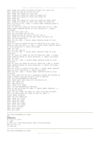 AISWEB - BOLETIM PERSONALIZADO - 10/02/2014 às 22:17:35 UTC - Total de Páginas: 33

SBNT: USAMO UZ14 OBDUD DCT MOSMU DCT GEBIT DCT ILNOT UZ10
SBSV: UBRIR W45 BHZ DCT CNF W1 YLH G677
SBSV: USAMO UZ14 GAXUB DCT ISUTA UZ36
SBIL: USAMO UZ14 GAXUB DCT ISUTA UZ36 MARSU DCT
SBTC: USAMO UZ14 GAXUB DCT ISUTA UZ36 BUXER DCT
SBPS: UBRIR W45
SBPS: USAMO UZ14 GAXUB DCT ISUTA UZ36 POSMU DCT DAGEL UN857
SBTV: USAMO UZ14 GAXUB DCT ISUTA UZ36 POSMU DCT DAGEL DCT
SBGO: RCL W30 ULD W11 ( RMK: 1- ESPACO AEREO INFERIOR ACIMA DO
FL200 INCLUSIVE)
SBGO: W7 ISIBI DCT SARTA DCT RPR DCT TENIK W30 ULD W11 ( RMK:
ESPACO AEREO INFERIOR ABAIXO DO FL200 EXCLUSIVE, 2- SBR425
UTILIZADA)
SBGO: RCL UZ25 CORVO UZ46
SBTE: RCL DCT NIMPU UZ26 BSI UZ5
SBFZ: UBRIR W45 BHZ DCT CNF W1 YLH G677 SVD Z9
SBFZ: USAMO UZ14 SILUB DCT BHZ UW13 OBGEL DCT ABUCU DCT
SBBE: RCL DCT NIMPU UZ26
SBBR: RCL W30 (RMK: 1- ESPACO AEREO INFERIOR ACIMA DO FL200
INCLUSIVE)
SBBR: W7 ISIBI DCT SARTA DCT RPR DCT TENIK W30 OU W7 ISIBI DCT
SARTA DCT RPR DCT KEXIT Z7 ( RMK: 1- ESPACO AEREO INFERIOR ABAIXO
DO FL200 EXCLUSIVE, 2- SBR425 UTILIZADA)
SBBR: RCL UZ25
SBUL: RCL UZ25 URB DCT
SBUL: RCL W30 (RMK: 1- ESPACO AEREO INFERIOR ACIMA DO FL200
INCLUSIVE)
SBUL: W7 ISIBI DCT SARTA DCT RPR DCT TENIK W30 (RMK: 1- ESPACO
AEREO INFERIOR ABAIXO DO FL200 EXCLUSIVE, 2- SBR425 UTILIZADA)
SBUR: RCL UZ25
SBUR: RCL W30 ( RMK: 1- ESPACO AEREO INFERIOR ACIMA DO FL200
INCLUSIVE)
SBUR: W7 ISIBI DCT SARTA DCT RPR DCT TENIK W30 ( RMK: 1- ESPACO
AEREO INFERIOR ABAIXO DO FL200 EXCLUSIVE, 2- SBR425 UTILIZADA)
SBRP: RCL UZ25
SBRP: W7 ISIBI DCT SARTA DCT RPR (RMK: 1- ESPACO AEREO INFERIOR
ABAIXO DO FL200 EXCLUSIVE, 2- SBR425 UTILIZADA)
SBRP: RCL W30 ( RMK: 1- ESPACO AEREO INFERIOR ACIMA DO FL200
INCLUSIVE)
SBJV: UW24 CLARO DCT CTB DCT (A NAVEGACAO DEVERA SER AJUSTADA DE
FORMA A CRUZAR A POSICAO CLARO NO FL200 OU ABAIXO)
SBPA: CNL RTE PREFERENCIAL PUBLICADA
SBCX: UM788 NAFIL UW24 OCASO DCT 2907S05037W DCT
SBNF: UW24 BROCK DCT
SBFL: UW24 BROCK DCT
SBCT: DORMI UL310 ORANA
SBBI: CNL RTE PREFERENCIAL PUBLICADA
SBSR: W7 BRU W24 SIGAK DCT (RMK/ 1- ESPACO AEREO INFERIOR , 2FL200 MAX EM SIGAK)
SBSR: SCB UZ21 SAVMO UZ5 ENACT DCT (RMK: FL200 MAX EM ENACT)
SBCY: SCB UM782 UMLEV DCT SBAE: W7 BRU DCT (RMK/ 1ESPACO AEREO INFERIOR)
SBAE: SCB UZ21 MOMVA DCT
SBBH: USAMO UZ14 UTPIN
SBBH: UBRIR W45 OPKES
SBCF: UBRIR W45 OPKES
SBCF: UBRIR UZ23 OPKES
SBGL: EKIDI UZ42 ESORU
SBGL: EKIDI W7 ESORU
SBRJ: UZ37 VUREP
SBRJ: W53 VUREP
SAO PAULO/CONGONHAS,SP (SBSP)
AGA
D3264/2013
B) 14/11/13 02:00
C) PERM
E) ABN (L21) COORD MODIFICADAS PARA 233741S/0463926W
REF: AIP AD 2.15
AIP MAP ADC)
SAO PAULO/CONGONHAS,SP (SBSP)
página 3 de 33 :: IP 189.62.162.251

 