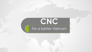 CNC
For a better Vietnam
 