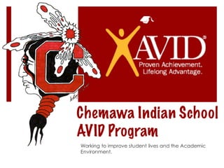 Working to improve student lives and the Academic
Environment.
Chemawa Indian School
AVID Program
 