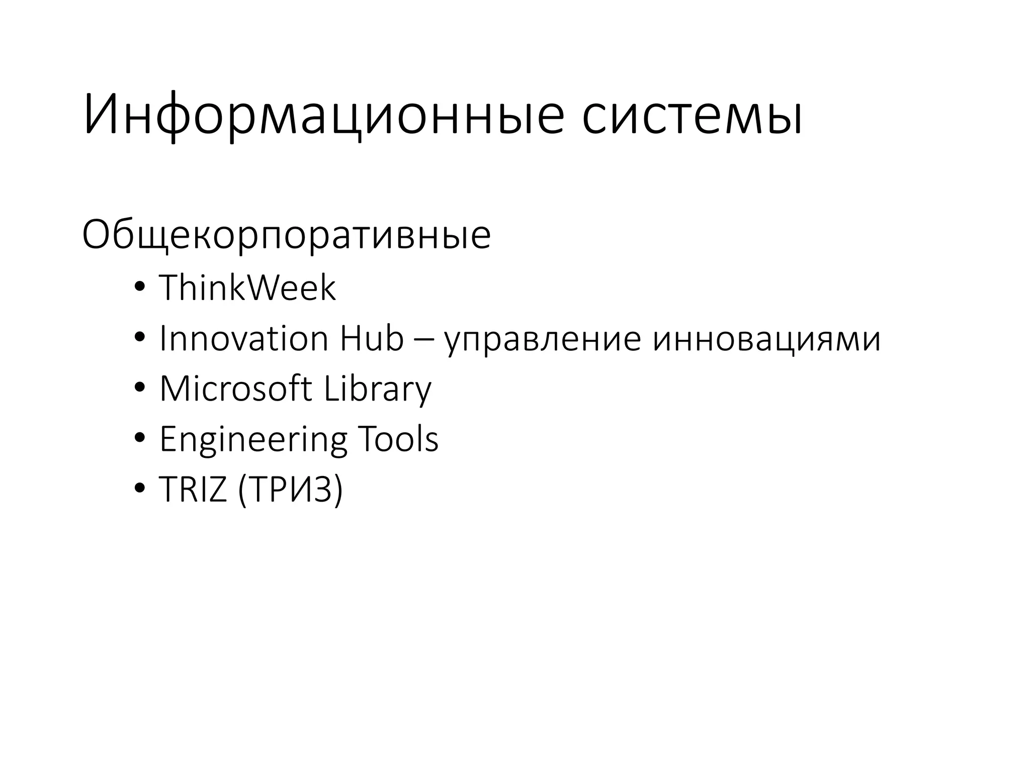 Информационные системы
Общекорпоративные
• ThinkWeek
• Innovation Hub – управление инновациями
• Microsoft Library
• Engineering Tools
• TRIZ (ТРИЗ)
 