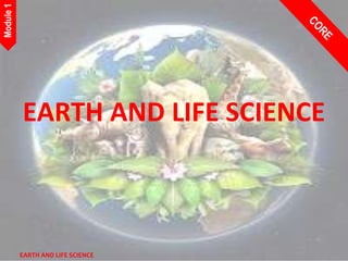 EARTH AND LIFE SCIENCE
Module
1
EARTH AND LIFE SCIENCE
 