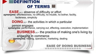 EASE OF DOING BUSINESS
DEFINITION
OF TERMS
EASE(n) - absence of difficulty or effort
synonyms: effortlessness, no difficul...