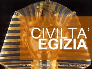 EGIZIA
1EA | 2014 – 2015 | Storia | Licei Stefanini, Venezia-Mestre
CIVILTA’
 