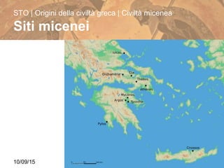 10/09/15 prof.ssa donaggio | prof ferrarese 11
STO | Origini della civiltà greca | Civiltà micenea
Siti micenei
 