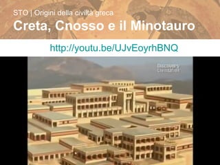 10/09/15 prof.ssa donaggio | prof ferrarese 17
http://youtu.be/UJvEoyrhBNQ
STO | Origini della civiltà greca
Creta, Cnosso e il Minotauro
 