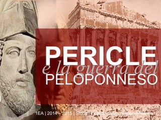 PELOPONNESO
1EA | 2014 – 2015 | Storia | Licei Stefanini, Venezia-Mestre
PERICLEe la guerra del
 