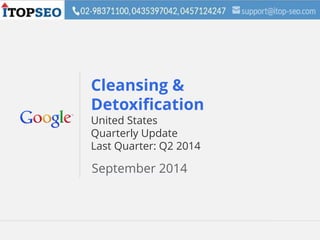 Google Confidential and Proprietary 1Google Confidential and Proprietary 1
Cleansing &
Detoxification
United States
Quarterly Update
Last Quarter: Q2 2014
September 2014
 