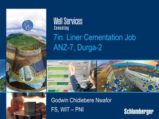 7in. Liner Cementation Job
ANZ-7, Durga-2
Godwin Chidiebere Nwafor
FS, WIT – PNI
 