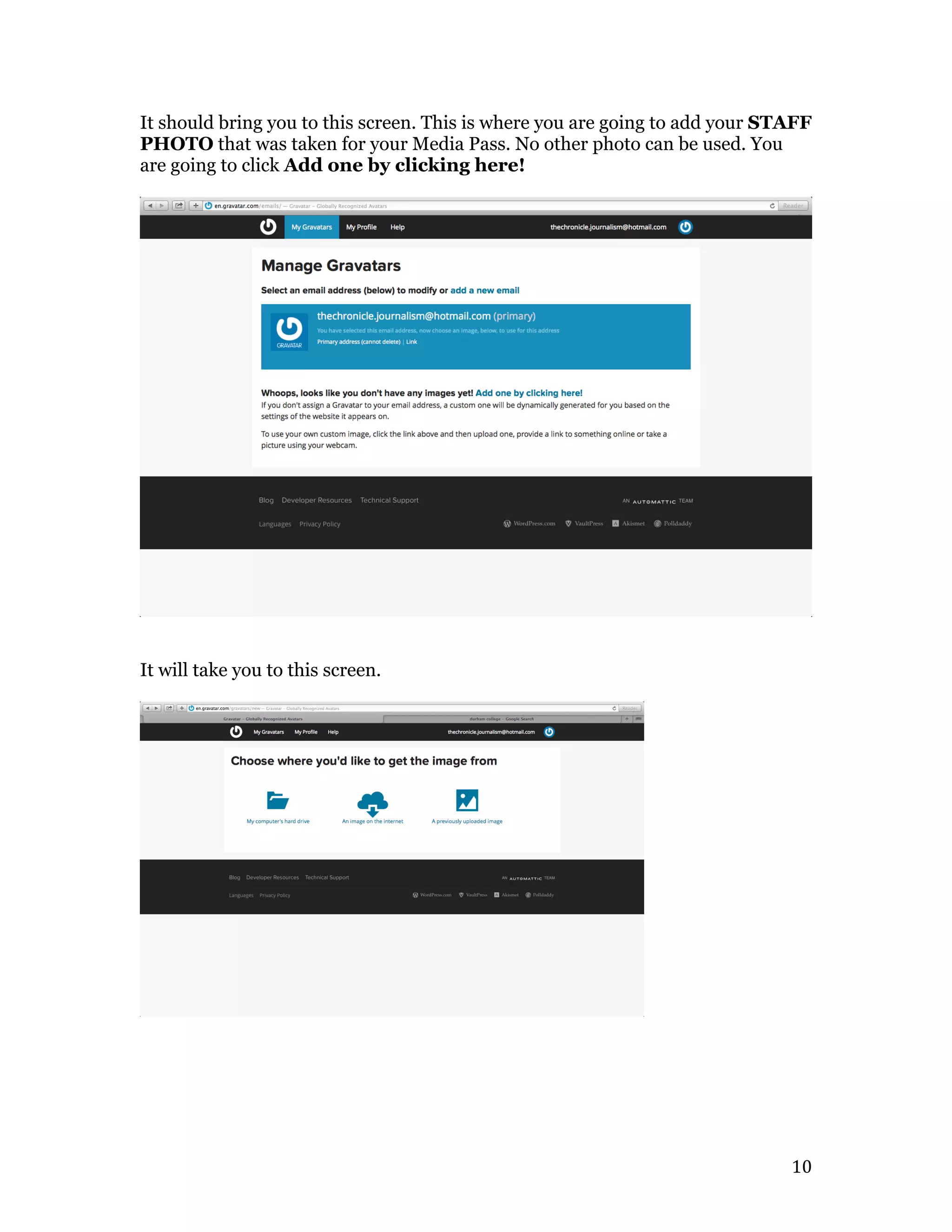   10	
  
It should bring you to this screen. This is where you are going to add your STAFF
PHOTO that was taken for your Media Pass. No other photo can be used. You
are going to click Add one by clicking here!
It will take you to this screen.
 