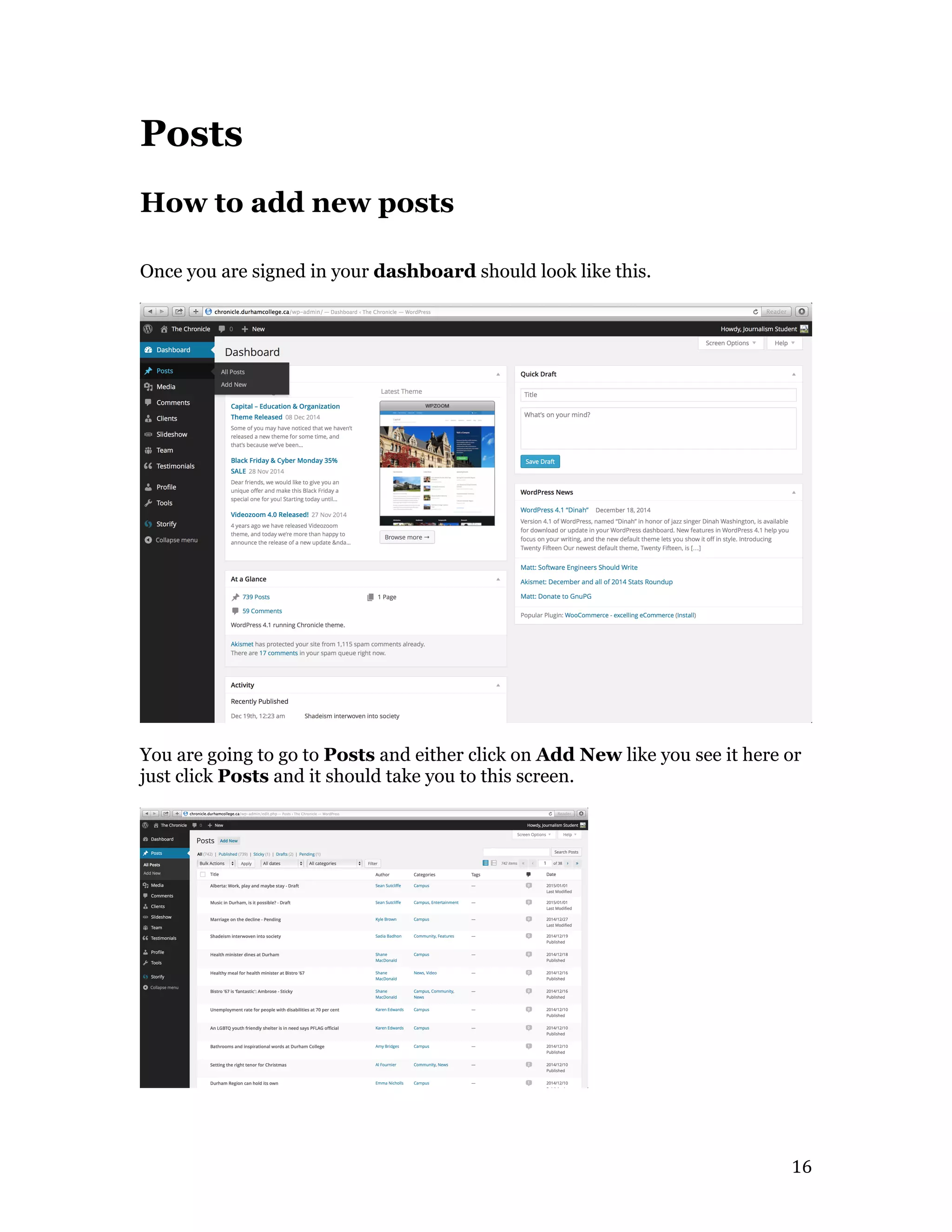   16	
  
Posts
How to add new posts
Once you are signed in your dashboard should look like this.
You are going to go to Posts and either click on Add New like you see it here or
just click Posts and it should take you to this screen.
 