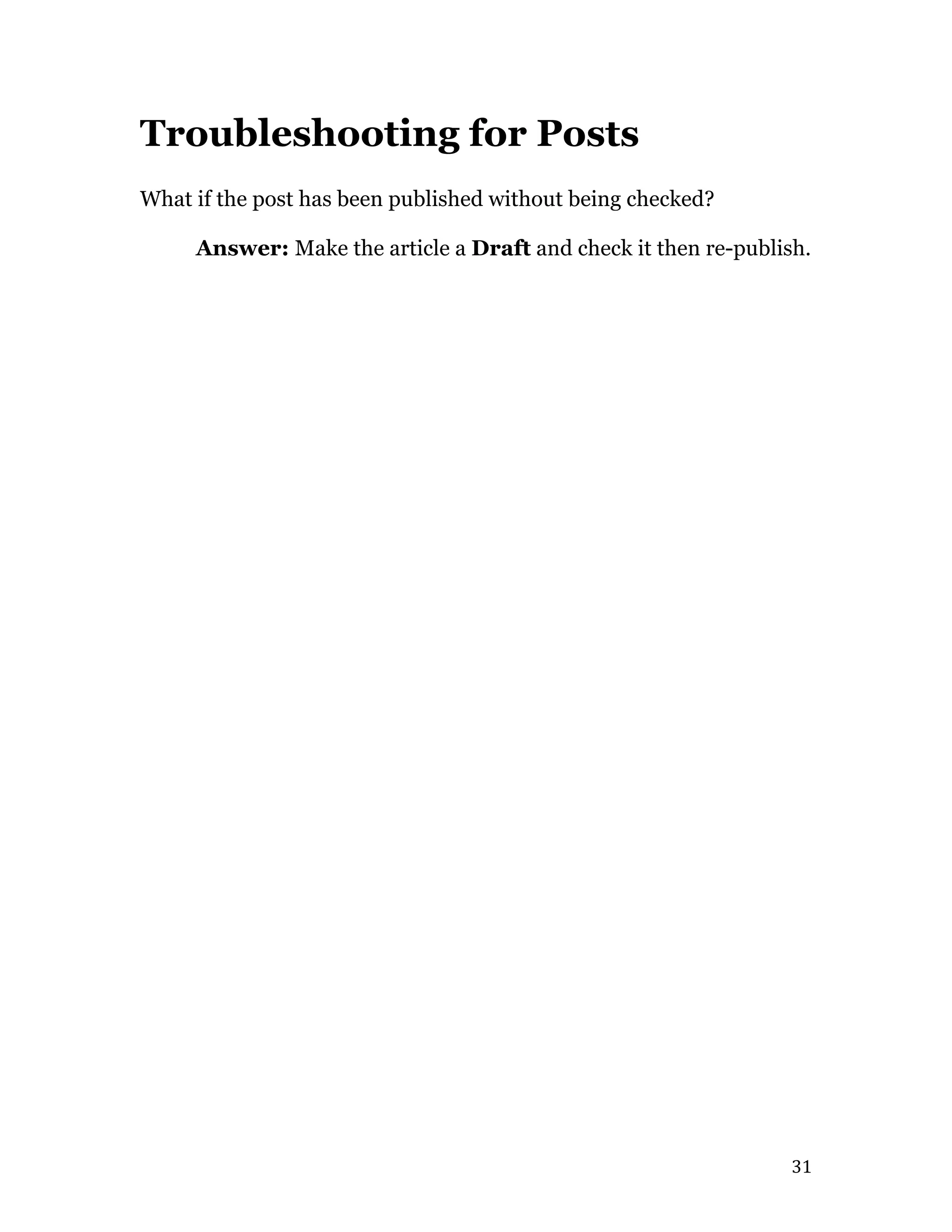   31	
  
Troubleshooting for Posts
What if the post has been published without being checked?
Answer: Make the article a Draft and check it then re-publish.
 