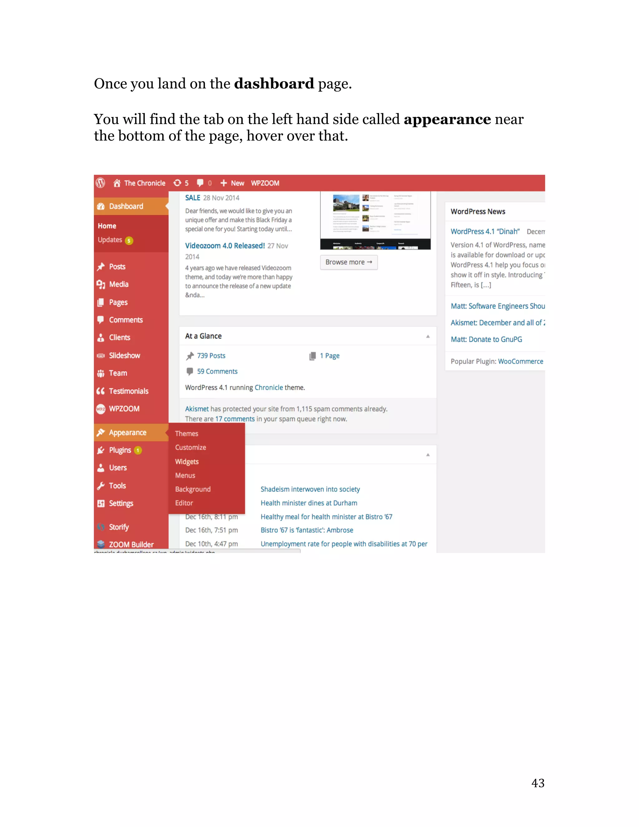   43	
  
Once you land on the dashboard page.
You will find the tab on the left hand side called appearance near
the bottom of the page, hover over that.
 