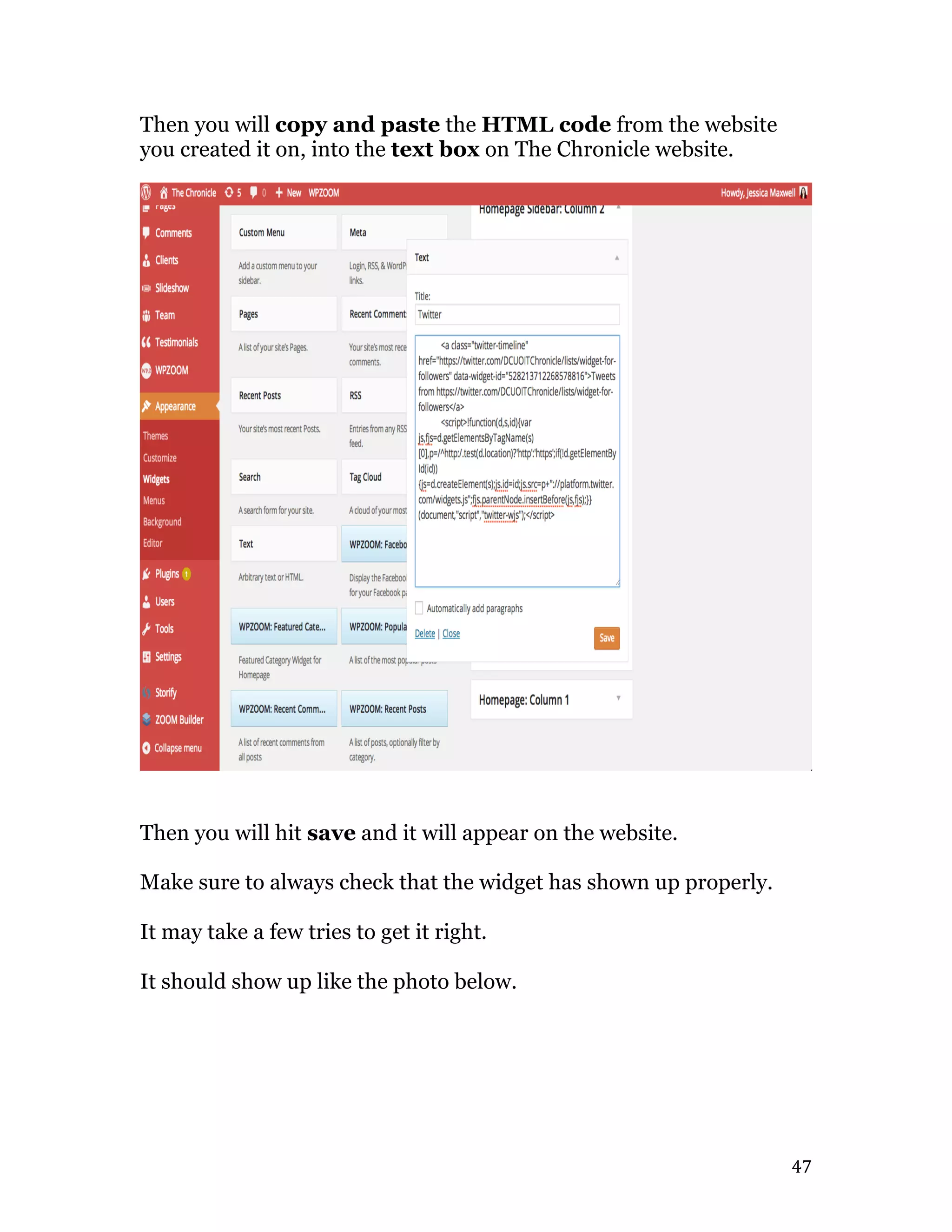   47	
  
Then you will copy and paste the HTML code from the website
you created it on, into the text box on The Chronicle website.
Then you will hit save and it will appear on the website.
Make sure to always check that the widget has shown up properly.
It may take a few tries to get it right.
It should show up like the photo below.
 