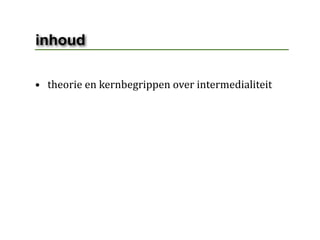 inhoud

• theorie en kernbegrippen over intermedialiteit 
 