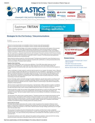 10/6/2015 Strategies for the 21st Century: Telecommunications | PlasticsToday.com
http://www.plasticstoday.com/articles/strategies­21st­century­telecommunications 1/3
Articles Communities Channels Resin Pricing Webinars Resources SourceBook Calendar Members Subscribe Now
Strategies for the 21st Century: Telecommunications
By admin 
Published: December 29th, 1999
Telecom is a booming industry, but competition is fierce. Success comes with specialization.
Telecom is a booming industry, but competition is fierce. Success comes with specialization.
Intense competition, parts shortages, and industry consolidations are shrinking the profit margins in the consumer
products division of some of the major wireless phone manufacturers. Some are disconnecting. For example,
Qualcomm has announced its intention to sell its mobile phone business to concentrate on other more profitable
ventures. And earlier in 1999 Sony announced that it was discontinuing its North American wireless phone business.
Still, the mobile phone marketplace itself is booming and competitive. Analysts expect there will be at least one billion
mobile phone users by 2003, accounting for nearly $514 billion in revenue. The infra­structure that supports this
wireless (and wired) service is booming as well.
Where does the molding industry fit in with all this growth? The fight among molders for a slice of the telecom pie is
intense, but those who get the business will likely be rewarded with a partnership or a strong business alliance that
could prove profitable. The telecom wish list follows.
Suppliers Must Add Value
The term value­added is often used, but has many definitions. To the OEM value­added means you can do
something your competitors can’t. Jack Dispenza, design supervisor at Lucent Technologies’ Design and
Engineering Center of Excellence (Bell Labs), says many molders knock on his door, but not all can be suppliers to
Lucent.
“When a moldmaker or molder comes to Lucent and says he wants to be our supplier, the question I ask is, ‘What can
you as a supplier of plastic parts offer that is an improvement over your competitors?’” says Dispenza. “The first thing I
look for is something that would set that supplier apart from the rest. This may include CAD/CAM expertise, online
SPC, high­precision moldmaking, or specialized material knowledge. It may include gas assist for large outdoor
parts, structural foam molding for load­bearing parts, insert molding for board­mounted components, or two­shot
overmolding of conductive elastomers.”
Evencio Fernandez, global commodity manager for plastics at Motorola, says the ideal supplier is one that can add
value by giving Motorola’s products a competitive advantage. Whether it be through faster cycle times or through
helping give a product an attractive new look, a supplier’s ability to use technology to help Motorola distinguish its
products is of vital importance.
“We do not want a supplier that we have to bring along,” says Fernandez. “What I want from a supplier is something
that I cannot get anywhere else, some sort of whiz bang, something that will help Motorola compete. Or, we want a
one­stop shop that provides us with a variety of different ideas that can help us to improve our products.”
Dispenza says that a molder who provides a total package of services frees up Lucent to do what it does best. “What
Lucent wants to concentrate on are its core competencies—the technology, the packaging, the software, the
operations,” he says. “We look to outside molders, as well as our own factories, for advances in processing, tooling,
and materials.”
The final piece of the value puzzle is a global presence. “Overseas business has increased phenomenally over the
last several years,” says Dispenza of the company’s 59 percent increase in non­U.S. sales over the last year for
network and network wireless business. “Our goal is to design anywhere, build anywhere, and the purpose of having
a global vendor base is to serve these diverse and emerging markets.” Molders don’t necessarily need facilities
overseas, but at least the ability to manage projects with overseas partners.
Partnerships for Growth
Fernandez says stronger relationships with a smaller number of suppliers will be essential to Motorola’s future
growth. He says that all of Motorola’s competitors have realized the need to downsize their supply base, but says
Motorola is putting more emphasis on it than others. Motorola believes stronger strategic partnerships can be forged
when there are fewer allies.
“We are going to be putting a big chunk of business with our suppliers, and they have to make a substantial
commitment to us in terms of capacity and performance,” he says. As the stakes get higher, the need for mutual trust
becomes greater. “You need to develop strong relationships, but that takes time. With fewer suppliers we can put
more time into it.”
The same trend exists at Lucent, which, although it has captive molding operations, outsources half of its molding
volume and wants a small group of specialty molders with which to partner in the future.
  Search
Sponsored By:
Share
Related Articles
Telecommunications: Processors gain in race to
make up lost time
Talks With A World­class Purchaser
Market Snapshot: Electrical/Electronics
Motorola, RocTool share JEC Innovation Award
 