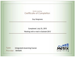  
Guy Hargraves
Completed: July 25, 2015
'Working with e-mail in Outlook 2013'
Integrated eLearning Course
SkillSoft
 
