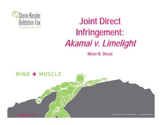 S K G F. C O M © 2016 Sterne, Kessler, Goldstein & Fox P.L.L.C. All Rights Reserved.
Joint Direct
Infringement:
Akamai v. Limelight
Nirav N. Desai
 