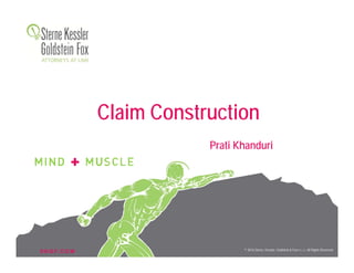 S K G F. C O M © 2016 Sterne, Kessler, Goldstein & Fox P.L.L.C. All Rights Reserved.
Claim Construction
Prati Khanduri
 