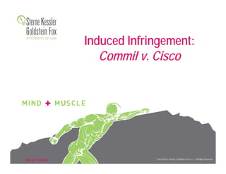 S K G F. C O M © 2016 Sterne, Kessler, Goldstein & Fox P.L.L.C. All Rights Reserved.
Induced Infringement:
Commil v. Cisco
 