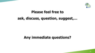 Please feel free to
ask, discuss, question, suggest,…
Any immediate questions?
22
 