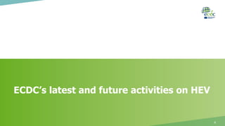 ECDC’s latest and future activities on HEV
6
 