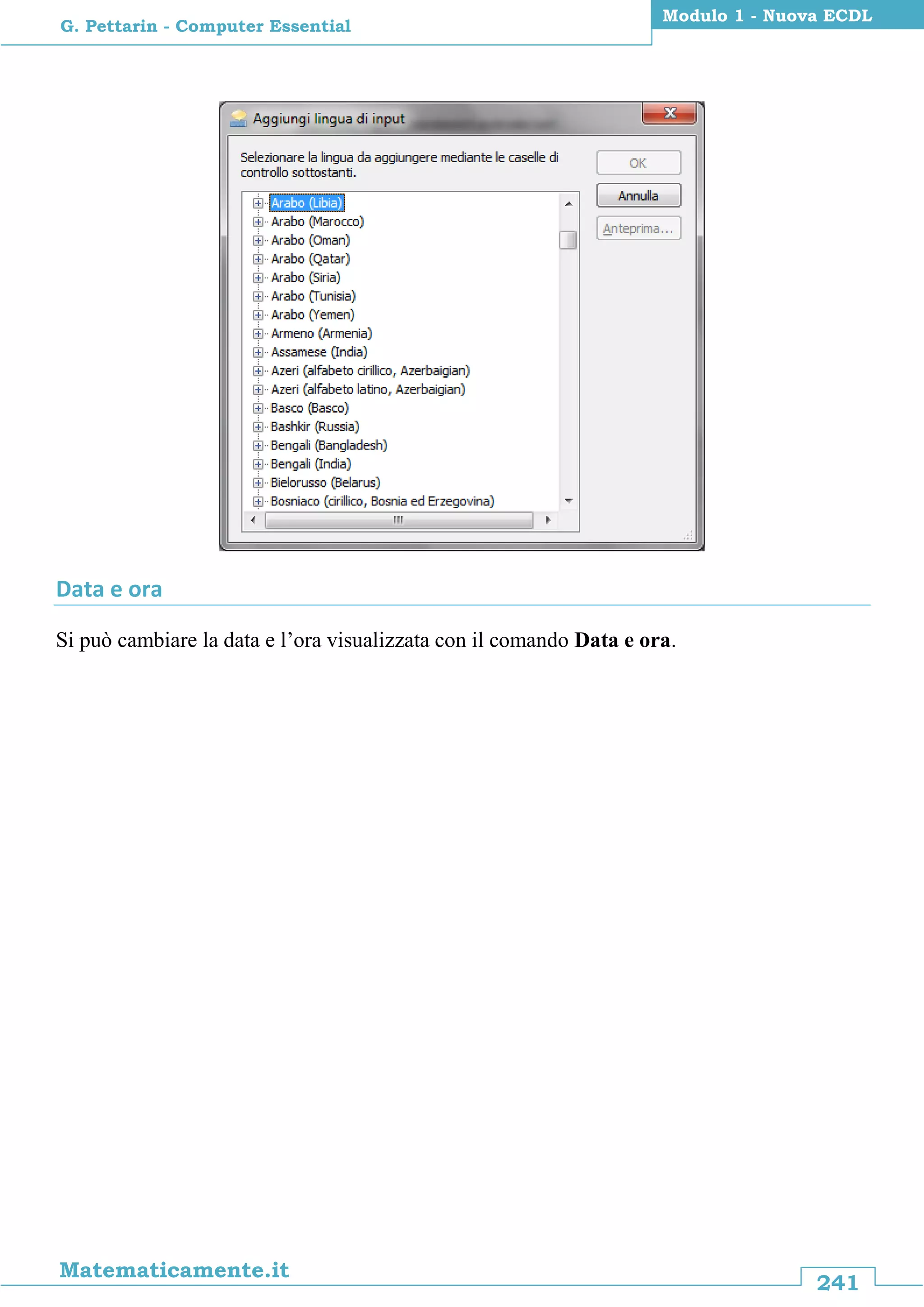 241
Matematicamente.it
Modulo 1 - Nuova ECDL
G. Pettarin - Computer Essential
Data e ora
Si può cambiare la data e l’ora visualizzata con il comando Data e ora.
 