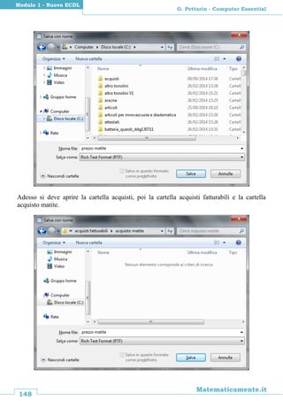 148
Matematicamente.it
G. Pettarin - Computer Essential
Modulo 1 - Nuova ECDL
Adesso si deve aprire la cartella acquisti, poi la cartella acquisti fatturabili e la cartella
acquisto matite.
 