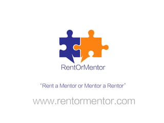 www.rentormentor.com
RentOrMentor
‘Rent a Mentor or Mentor a Rentor’
 