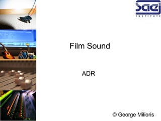 Film Sound
ADR
© George Milioris
 