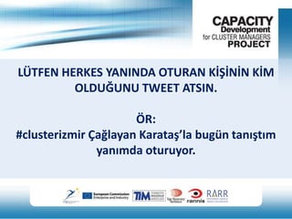 LÜTFEN HERKES YANINDA OTURAN KİŞİNİN KİM
OLDUĞUNU TWEET ATSIN.
ÖR:
#clusterizmir Çağlayan Karataş’la bugün tanıştım
yanımda oturuyor.

 