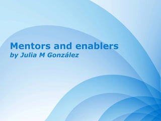Page 1
Mentors and enablers
by Julia M González
 