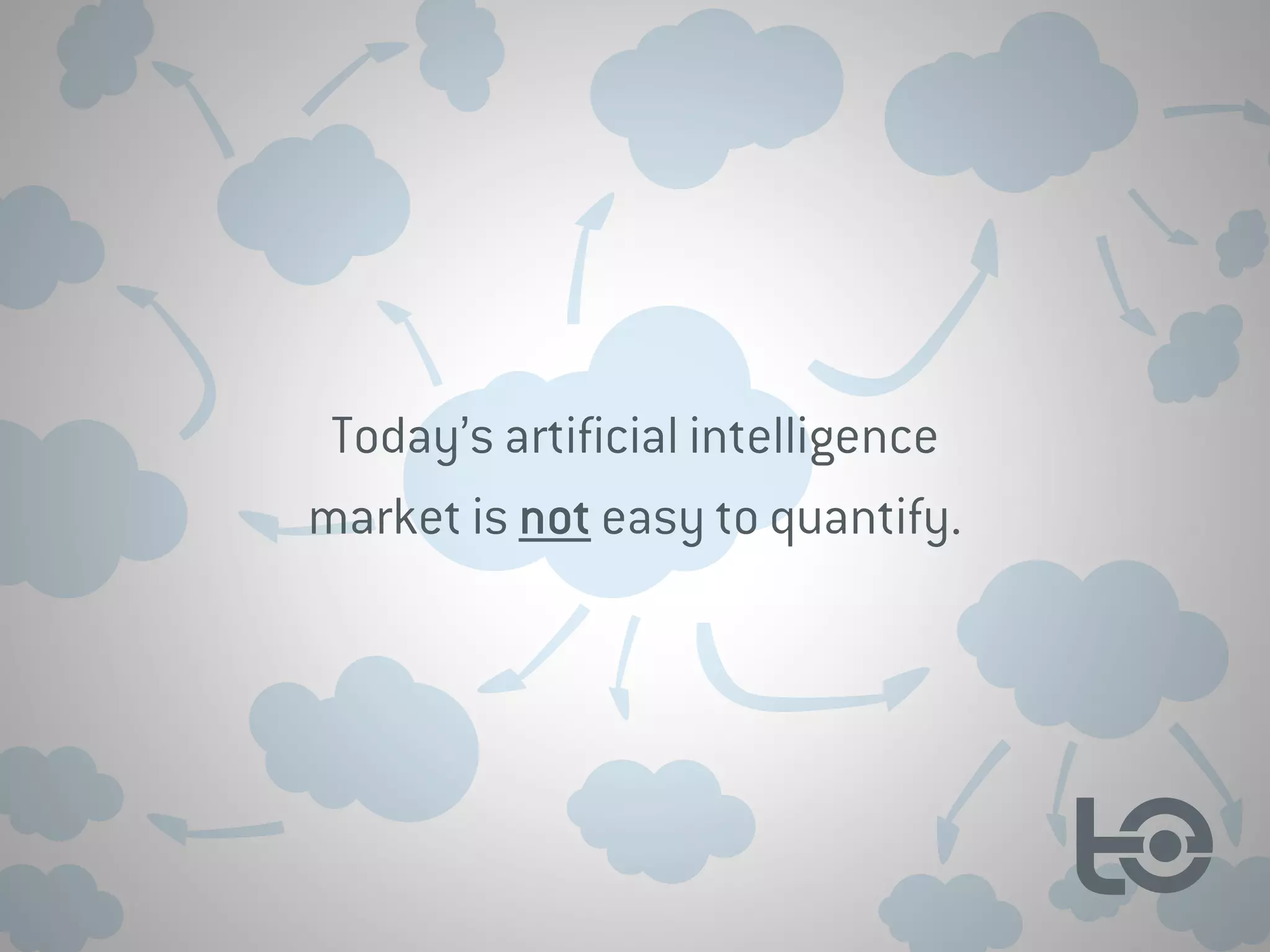 Today’s artificial intelligence
market is not easy to quantify.
 