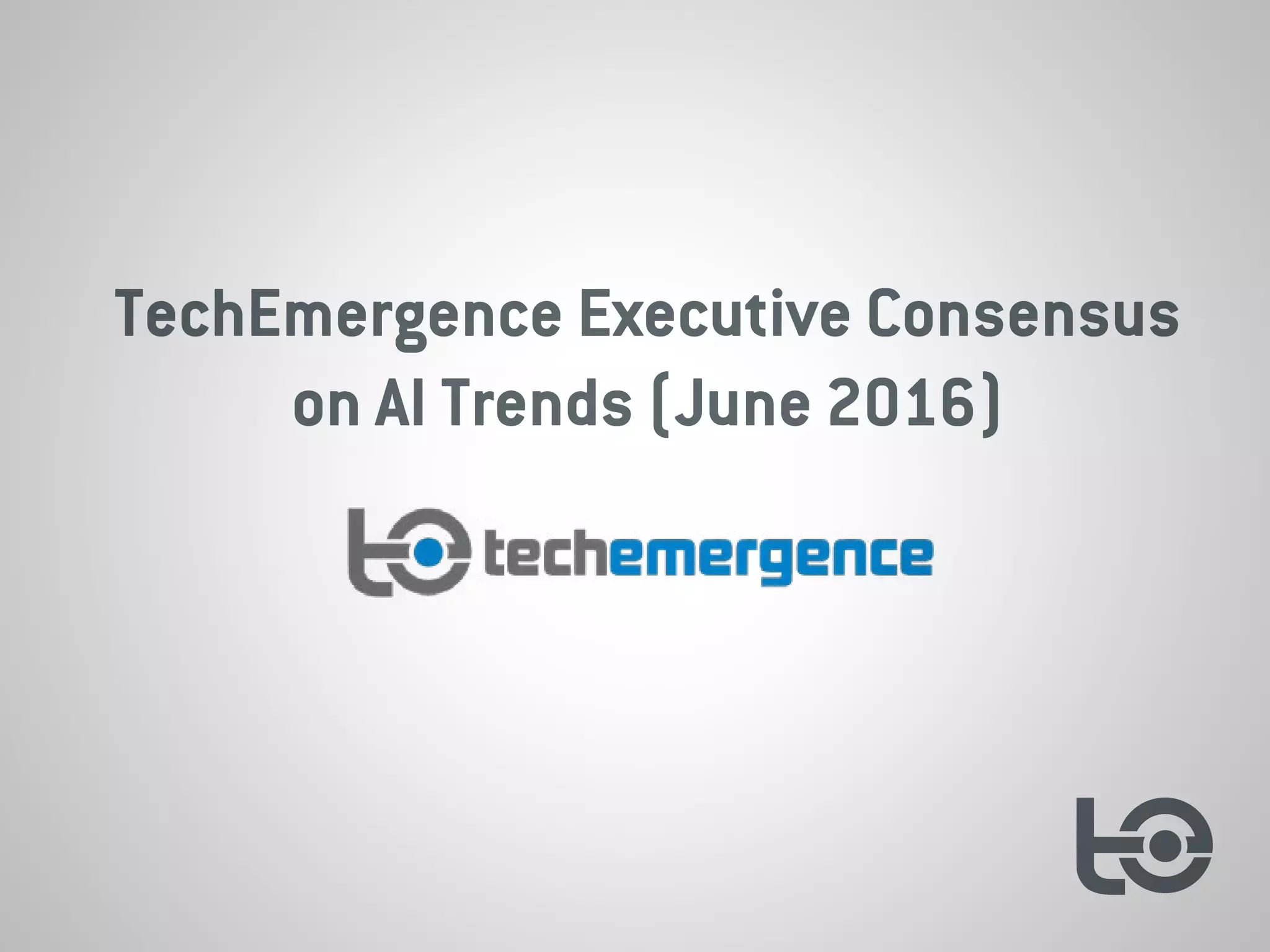 TechEmergence Executive Consensus
on AI Trends (June 2016)
 