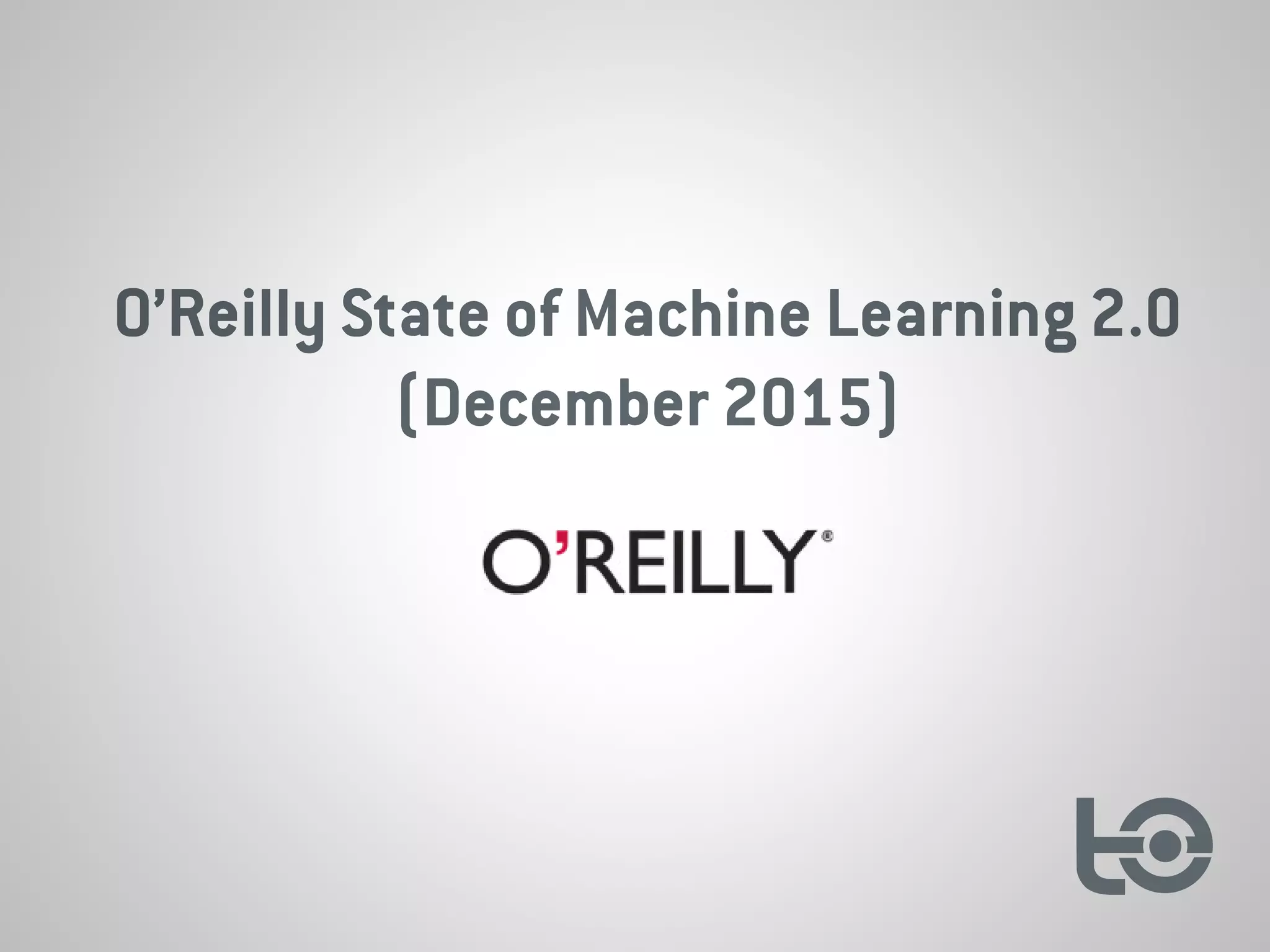 O’Reilly State of Machine Learning 2.0
(December 2015)
 