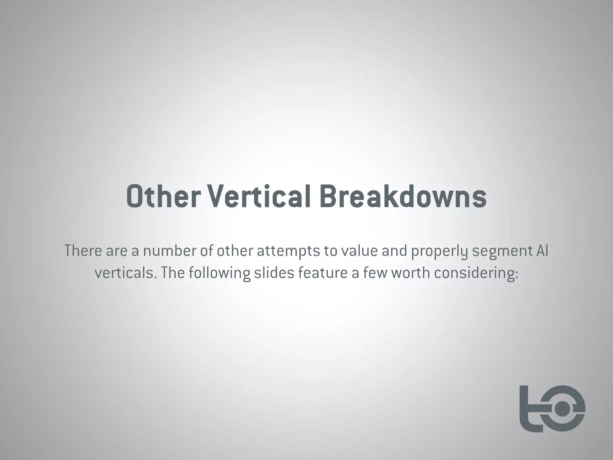 Other Vertical Breakdowns
There are a number of other attempts to value and properly segment AI
verticals. The following slides feature a few worth considering:
 