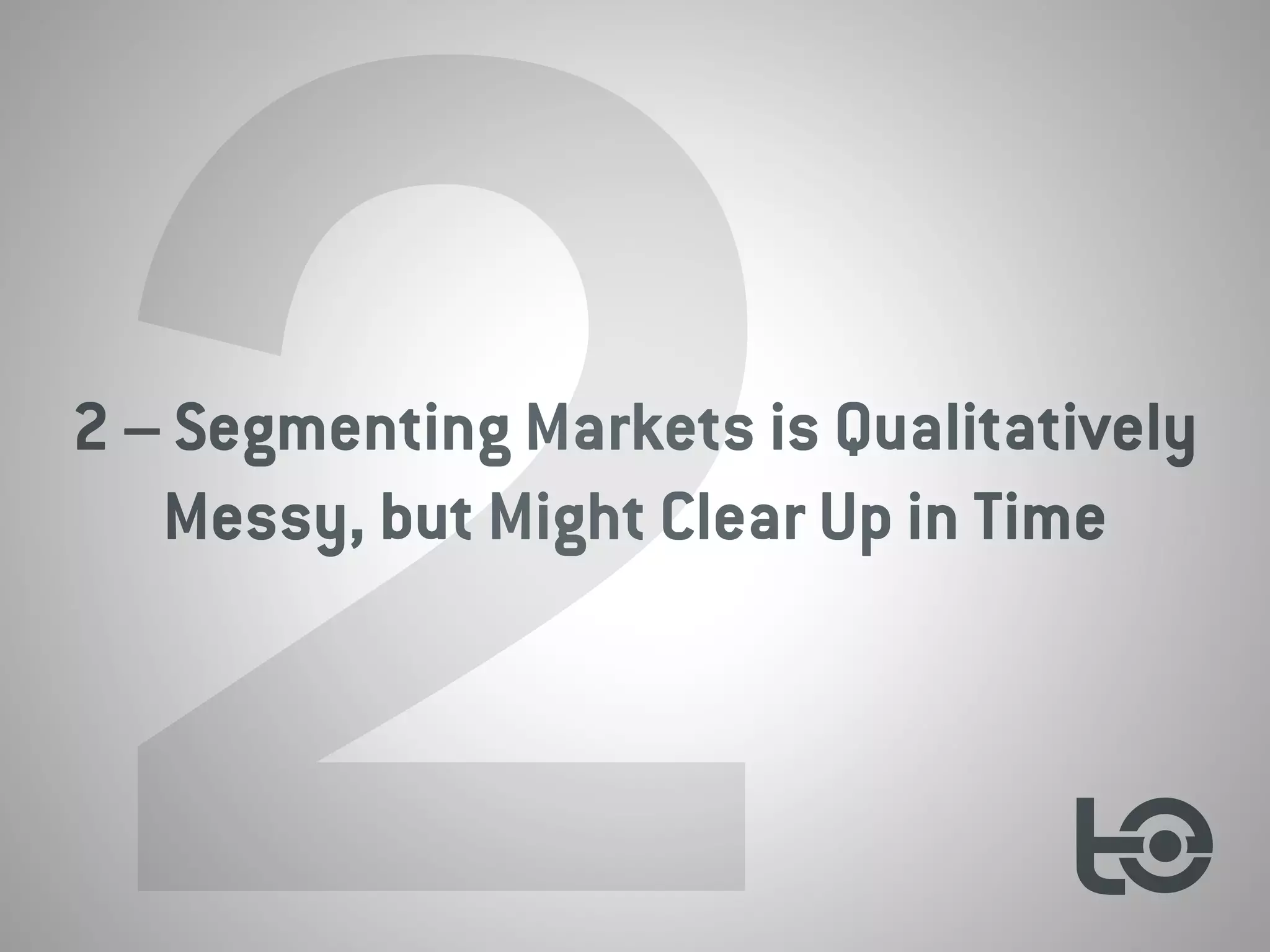 22 – Segmenting Markets is Qualitatively
Messy, but Might Clear Up in Time
 