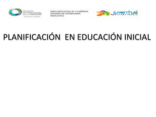 PLANIFICACIÓN EN EDUCACIÓN INICIALPLANIFICACIÓN EN EDUCACIÓN INICIAL
 