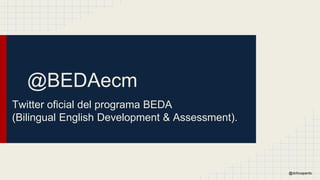 @BEDAecm
Twitter oficial del programa BEDA
(Bilingual English Development & Assessment).
@dchicapardo
 