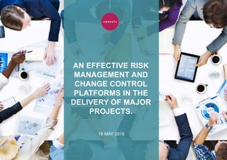M AY 2 0 1 6
AN EFFECTIVE RISK
MANAGEMENT AND
CHANGE CONTROL
PLATFORMS IN THE
DELIVERY OF MAJOR
PROJECTS.
19 MAY 2016
 