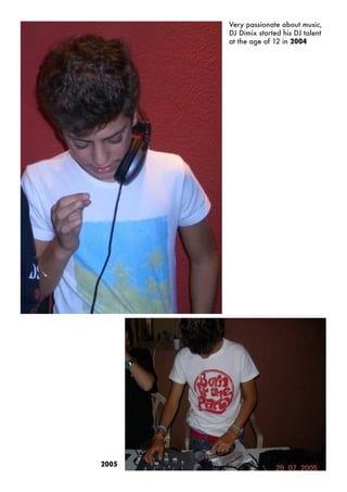 Very passionate about music,
DJ Dimix started his DJ talent
at the age of 12 in 2004
2005
 